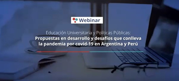 Webinar “Educación universitaria y políticas públicas: propuestas en desarrollo y desafíos que conlleva la pandemia por covid-19 en Argentina y Perú”